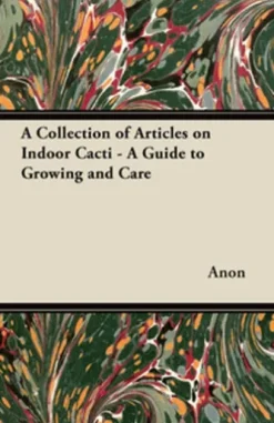A Collection of Articles on Indoor Cacti - A Guide to Growing and Care