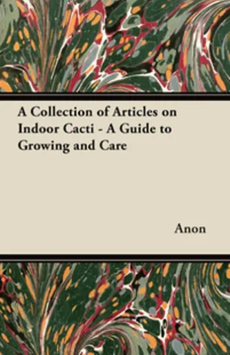 A Collection of Articles on Indoor Cacti - A Guide to Growing and Care