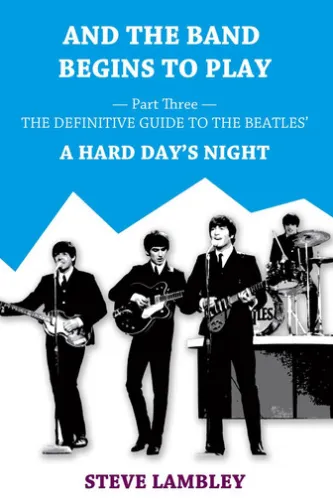 And the Band Begins to Play. Part Three: The Definitive Guide to the Beatles’ A Hard Day's Night