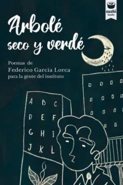 Arbolé seco y verdé : poemas de Federico García Lorca para la gente del instituto