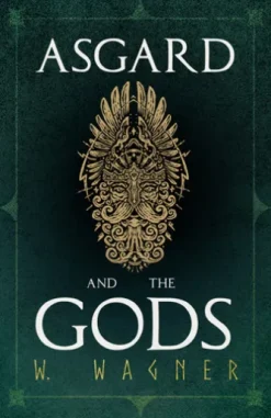Asgard and the Gods - The Tales and Traditions of Our Northern Ancestors Forming a Complete Manual of Norse Mythology