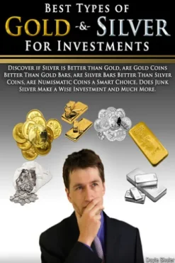 Best Types of Gold & Silver For Investments: Discover If Silver Is Better Than Gold, Are Gold Coins Better Than Gold Bars, Are Silver Bars Better Than Silver Coins, Are Numismatic Coins A Smart Choic