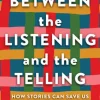 Between the Listening and the Telling