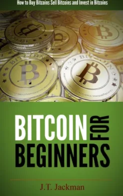 Bitcoin for Beginners - How to Buy Bitcoins, Sell Bitcoins, and Invest in Bitcoins