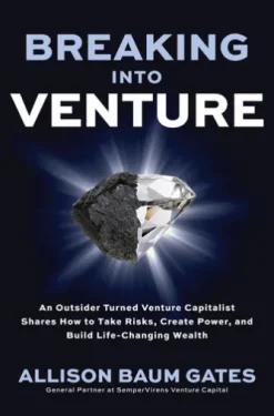 Breaking into Venture: An Outsider Turned Venture Capitalist Shares How to Take Risks, Create Power, and Build Life-Changing Wealth