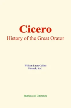 Cicero : History of the Great Orator