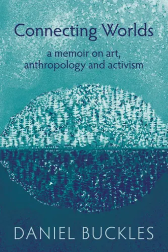 Connecting Worlds: A Memoir on Art, Anthropology and Activism