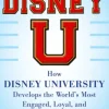 Disney U: How Disney University Develops the World's Most Engaged, Loyal, and Customer-Centric Employees