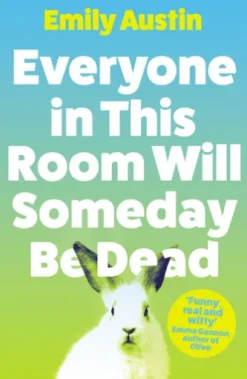 Everyone in This Room Will Someday Be Dead
