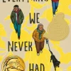 Everything We Never Had
