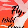Fly, Wild Swans
