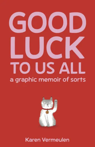 Good Luck To Us All: A Graphic Memoir of Sorts