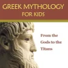 Greek Mythology for Kids: From the Gods to the Titans