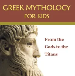 Greek Mythology for Kids: From the Gods to the Titans