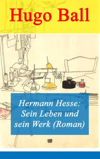 Hermann Hesse: Sein Leben und sein Werk (Roman)