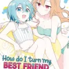 How Do I Turn My Best Friend Into My Girlfriend? Vol. 2