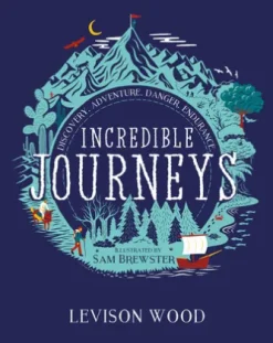 Incredible Journeys: Discovery, Adventure, Danger, Endurance