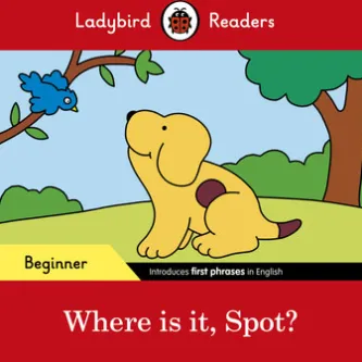 Ladybird Readers Beginner Level - Spot - Where is it, Spot? (ELT Graded Reader)
