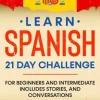 Learn Spanish 21 Day Challenge: For Beginners And Intermediate Includes Stories, and Conversations