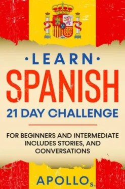 Learn Spanish 21 Day Challenge: For Beginners And Intermediate Includes Stories, and Conversations