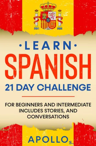 Learn Spanish 21 Day Challenge: For Beginners And Intermediate Includes Stories, and Conversations