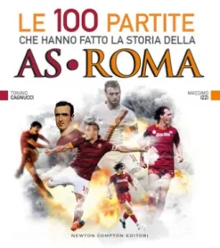 Le 100 partite che hanno fatto la storia della AS Roma