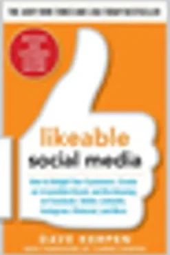 Likeable Social Media, Revised and Expanded: How to Delight Your Customers, Create an Irresistible Brand, and Be Amazing on Facebook, Twitter, LinkedIn,