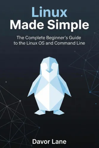 Linux Made Simple: The Complete Beginner’s Guide to the Linux OS and Command Line
