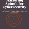 Mastering Splunk for Cybersecurity