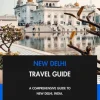 New Delhi Travel Guide: A Comprehensive Guide to New Delhi, India.