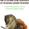 Overeating? : How To Stop Binge Eating, Overeating & Get The Natural Slim Body You Deserve : A Self-Help Guide To Control Emotional Eating Today!