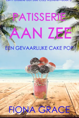 Patisserie aan Zee: Een Gevaarlijke Cake Pop (Een Patisserie aan Zee Cozy Mysterie—Boek 3)
