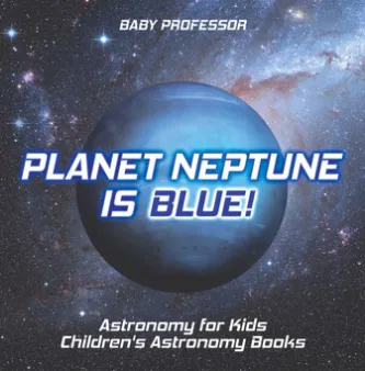 Planet Neptune is Blue! Astronomy for Kids | Children's Astronomy Books