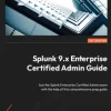 Splunk 9.x Enterprise Certified Admin Guide