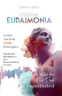 Stoicism - Eudaimonia: Learn Ancient Stoic Principles
