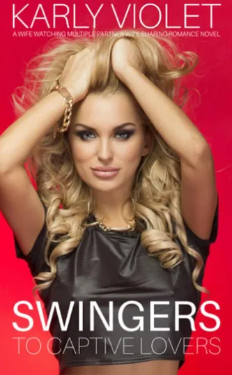 Swingers To Captive Lovers - A Wife Watching Multiple Partner Wife Sharing Romance Novel