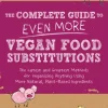The Complete Guide to Even More Vegan Food Substitutions