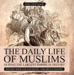 The Daily Life of Muslims during The Largest Empire in History - History Book for 6th Grade | Children's History