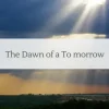 The Dawn of a To-morrow