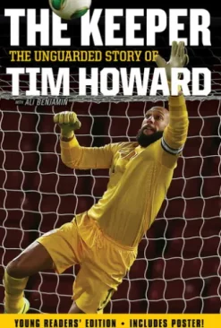 The Keeper: The Unguarded Story of Tim Howard Young Readers' Edition