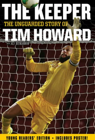 The Keeper: The Unguarded Story of Tim Howard Young Readers' Edition