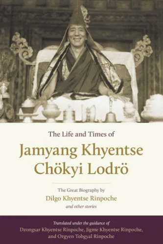 The Life and Times of Jamyang Khyentse Chökyi Lodrö