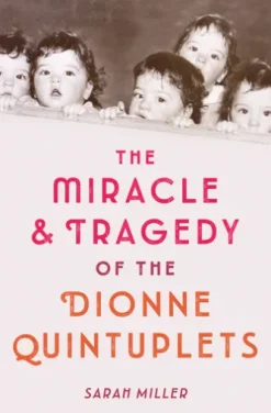 The Miracle & Tragedy of the Dionne Quintuplets
