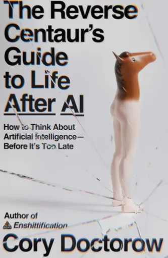 The Reverse Centaur's Guide to Life After AI