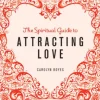 The Spiritual Guide to Attracting Love