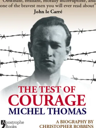 The Test Of Courage: Michel Thomas: A Biography Of The Holocaust Survivor And Nazi-Hunter By Christopher Robbins