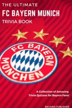 The Ultimate FC Bayern Munich Trivia Book