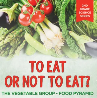 To Eat Or Not To Eat? The Vegetable Group - Food Pyramid