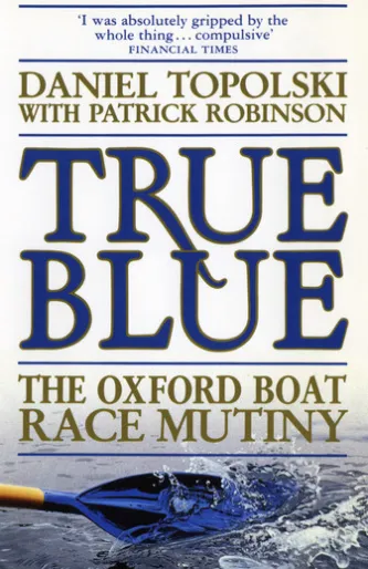 True Blue: The Oxford Boat Race Mutiny