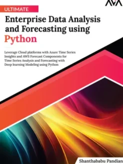 Ultimate Enterprise Data Analysis and Forecasting using Python: Leverage Cloud platforms with Azure Time Series Insights and AWS Forecast Components for Time Series Analysis and Forecasting with Deep learning Modeling using Python